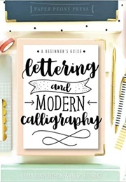 Lettering and Modern Calligraphy: A Beginner&#39;s Guide: Learn Hand Lettering and Brush Lettering (Paper Peony Press)