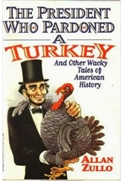 The President Who Pardoned a Turkey and Other Wacky Tales of American History (Allan Zullo)