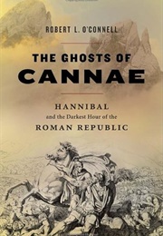 The Ghosts of Cannae: Hannibal &amp; the Darkest Hour of the Roman Republic (Robert L. O&#39;Connell)