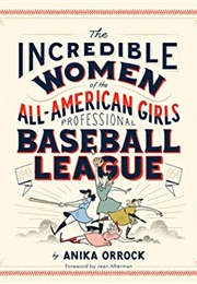 Incredible Women of the All-American Girls Professional Baseball League (Anika Orrock)