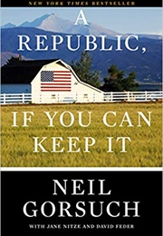 A Republic, If You Can Keep It (Neil Gorsuch)