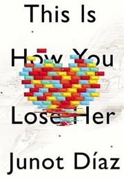 This Is How You Lose Her (Junot Díaz)