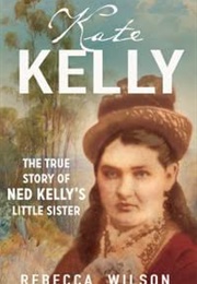 Kate Kelly: The True Story of Ned Kelly&#39;s Little Sister (Rebecca Wilson)