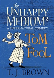 The Unhappy Medium 2: Tom Fool (T J Brown)