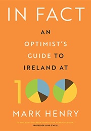 In Fact: An Optimist&#39;s Guide to Ireland at 100 (Mark Henry)