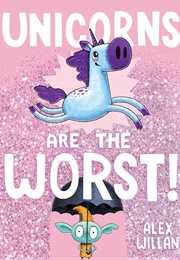 Unicorns Are the Worst! (Alex Willan)