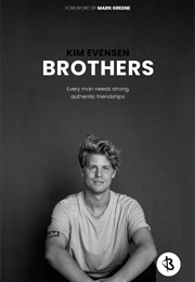 Brothers: Every Man Needs Strong, Authentic Friendships (Kim Evensen)