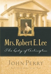 Mrs. Robert E. Lee: The Lady of Arlington (John Perry)