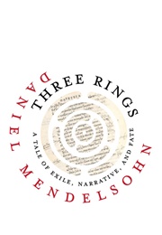 Three Rings: A Tale of Exile, Narrative, and Fate (Daniel Mendelsohn)