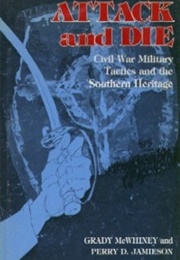 Attack and Die: Civil War Military Tactics and the Southern Heritage (Grady McWhiney &amp; Perry D. Jamieson)