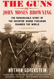 The Guns of John Moses Browning (Nathan Gorenstein)