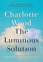 The Luminous Solution (Charlotte Wood)