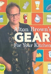 Alton Brown&#39;s Gear for Your Kitchen (Alton Brown)