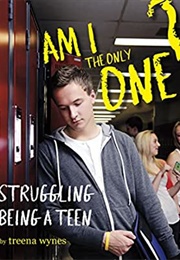 Am I the Only One? Struggling Being a Teen (Treena Wynes)