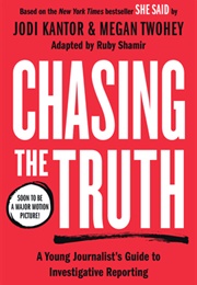 Chasing the Truth: A Young Journalist&#39;s Guide to Investigative Reporting (Ruby Shamir, Jodi Kantor, Megan Twohey)