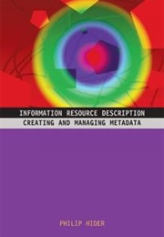 Information Resource Description: Creating and Managing Metadata (Philip Hider)