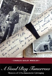 A Good Boy Tomorrow: Memoirs of a Fundamentalist Upbringing (Charles Gidley Wheeler)