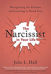 The Narcissist in Your Life: Recognizing the Patterns and Learning to Break Free (Hall, Julie L.)
