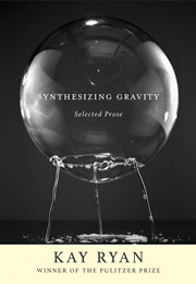 Synthesizing Gravity: Selected Prose (Kay Ryan)