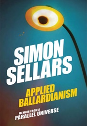 Applied Ballardianism: Memoir From a Parallel Universe (Simon Sellars)