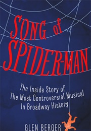 Song of Spider-Man: The Inside Story of the Most Controversial Musical in Broadway History (Glen Berger)