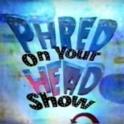 The Phred on Your Head Show