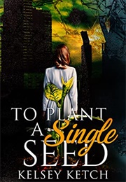 To Plant a Single Seed (Kelsey Ketch)