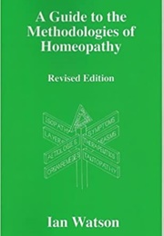 A Guide to the Methodologies of Homeopathy (Ian Watson)