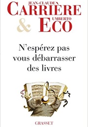 N&#39;espérez Pas Vous Débarrasser Des Livres (Jean-Claude Carrière &amp; Umberto Eco)