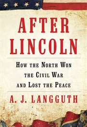 After Lincoln: How the North Won the Civil War and Lost the Peace (A.J. Langguth)