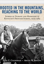 Rooted in the Mountains, Reaching to the World: Stories of Nursing and Midwifery at Kentucky&#39;s Front (Anne Z. Cockerham)