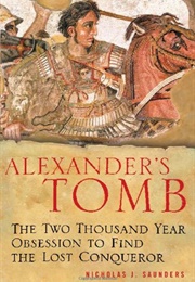 Alexander&#39;s Tomb: The Two-Thousand Year Obsession to Find the Lost Conquerer (Nicholas J Saunders)