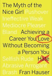 The Myth of the Nice Girl: Achieving a Career You Love Without Becoming a Person You Hate (Fran Hauser)