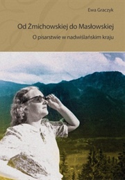 Od Żmichowskiej Do Masłowskiej. O Pisarstwie W Nadwiślańskim Kraju (Ewa Graczyk)