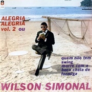 Wilson Simonal - Alegria, Alegria: Vol. 2 Ou Quem Não Tem Swing Morre Com a Boca Cheia De Formiga