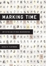 Marking Time: Art in the Age of Mass Incarceration (Nicole R. Fleetwood)