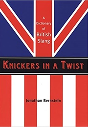 Knickers in a Twist: A Dictionary of British Slang (Jonathan Bernstein)