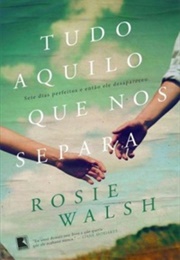 Tudo Aquilo Que Nos Separa (Rosie Walsh)