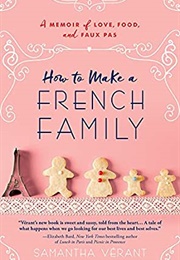 How to Make a French Family: A Memoir of Love, Food, and Faux Pas (Samantha Verant)