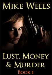 Lust, Money, and Murder Book 1 (Mike Wells)