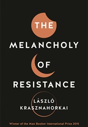 The Melancholy of Resistance [Werckmeister Harmonies] (László Krasznahorkai)