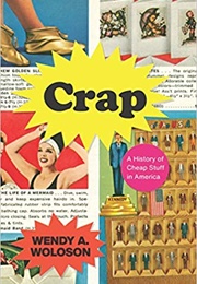 Crap: A History of Cheap Stuff in America (Wendy A. Woloson)