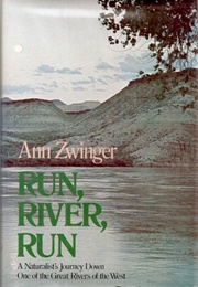 Run, River, Run: A Naturalist&#39;s Journey Down One of the Great Rivers of the West (Ann Zwinger)