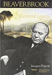 Beaverbrook: A Shattered Legacy (Jacques Poitras)