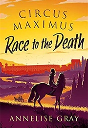 Circus Maximus: Race to the Death (Annelise Gray)