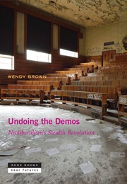 Undoing the Demos: Neoliberalism&#39;s Stealth Revolution (Wendy Brown)