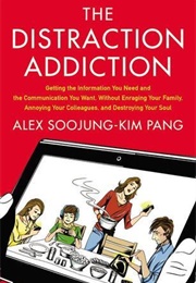 The Distraction Addiction: Getting the Information You Need and the Communication You Want, Without (Alex Soojung-Kim Pang)