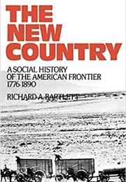 The New Country: A Social History of the American Frontier, 1776-1890 (Richard A. Bartlett)