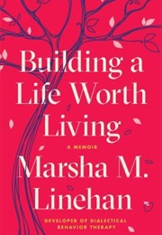 Building a Life Worth Living: A Memoir (Marsha M. Linehan)