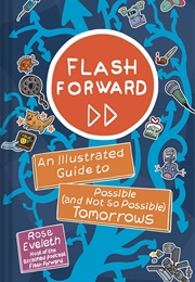 Flash Forward: An Illustrated Guide to Possible (And Not So Possible) Tomorrows (Rose Eveleth)